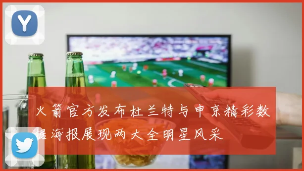 火箭官方发布杜兰特与申京精彩数据海报展现两大全明星风采