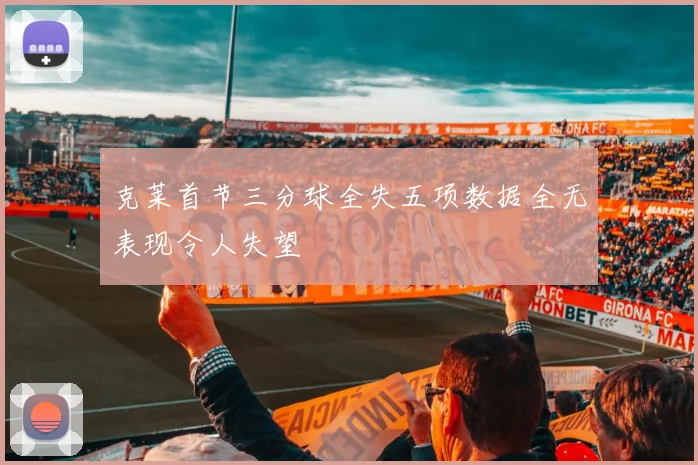 克莱首节三分球全失五项数据全无表现令人失望