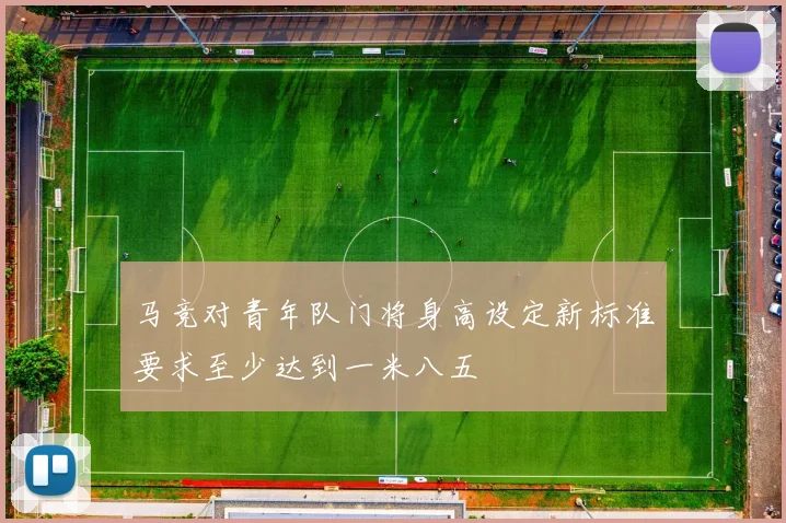 马竞对青年队门将身高设定新标准要求至少达到一米八五